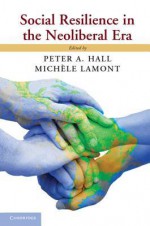 Social Resilience in the Neoliberal Era - Peter A. Hall, Michèle Lamont