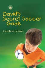 David's Secret Soccer Goals - Caroline Anne Levine