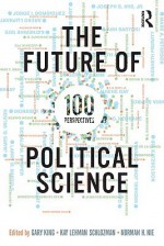 The Future of Political Science: 100 Perspectives - Gary King, Norman H. Nie, Kay L. Schlozman