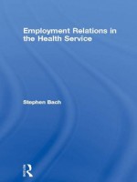 Employment Relations in the Health Service (Routledge Studies in Employment and Work Relations in Context) - Stephen Bach