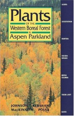 Plants of the Western Boreal Forest & Aspen Parkland - Derek Johnson, Linda Kershaw, Andy MacKinnon, Jim Pojar, Trevor Goward, Dale Vitt