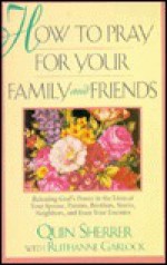 How to Pray for Your Family and Friends - Quin Sherrer