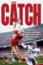 The Catch: One Play, Two Dynasties, and the Game That Changed the NFL - Gary Myers, Joe Montana