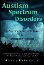 Autism Spectrum Disorders: A Parent's Guide to Autism and Asperger Syndrome - Sarah Erickson