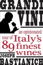 Grandi Vini: An Opinionated Tour of Italy's 89 Finest Wines - Joseph Bastianich