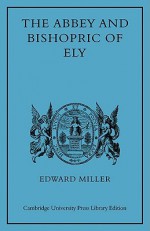 The Abbey and Bishopric of Ely - Edward Miller, Miller Edward