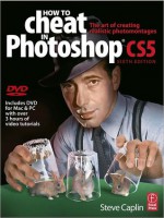 How to Cheat in Photoshop Cs5: The Art of Creating Realistic Photomontages - Steve Caplin