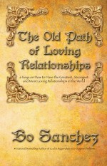 The Old Path of Loving Relationships (6 Keys on How to Have the Greatest, Strongest and Most Loving Relationships in the World) - Bo Sanchez