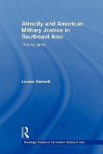 Atrocity and American Military Justice in Southeast Asia - Louise Barnett