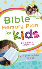 Bible Memory Plan for Kids: 52 Verses to Build a Life On - Pamela L. McQuade