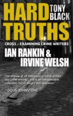 Hard Truths (Ian Rankin & Irvine Welsh) (Hard Truths (Cross-examining crime writers)) - Tony Black