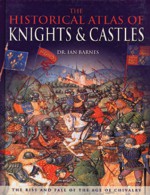 Historical Atlas Of Knights And Castles - Ian Barnes