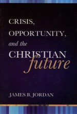 Crisis, opportunity, and the Christian future - James B. Jordan