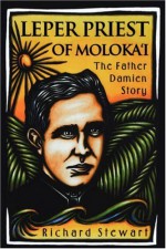 Leper Priest of Molokai: The Father Damien Story - Richard Stewart