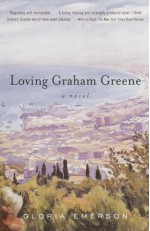 Loving Graham Greene: A Novel - Gloria Emerson