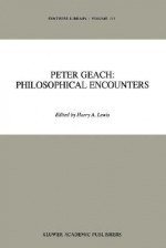 Peter Geach: Philosophical Encounters - Peter T. Geach, Harry A. Lewis