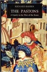 The Pastons: A Family in the Wars of the Roses - Richard Barber