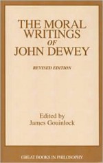 The Moral Writings of John Dewey - John Dewey, James Gouinlock