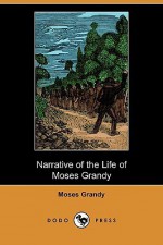 Narrative of the Life of Moses Grandy, Late a Slave in the United States of America (Dodo Press) - Moses Grandy, George Thompson