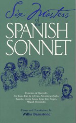 Six Masters of the Spanish Sonnet: Francisco de Quevedo, Sor Juana Ines de la Cruz, Antonio Machado, Federico Garcia Lorca, Jorge Luis Borges, Miguel Hernandez - Willis Barnstone