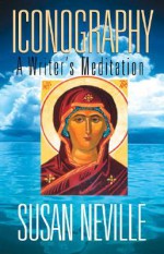 Iconography: A Writer's Meditation - Susan Neville