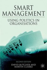 Smart Management, Second Edition: Using Politics in Organizations - David Butcher, Martin Clarke