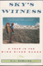 Sky's Witness: A Year in the Wind River Range - C.L. Rawlins