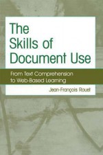 The Skills of Document Use: From Text Comprehension to Web-Based Learning - Jean-Francois Rouet