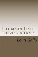 Life Beside Itself: The Abductions - Louis Gallo