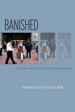 Banished: The New Social Control In Urban America (Studies in Crime and Public Policy) - Katherine Beckett, Steve Herbert