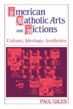 American Catholic Arts and Fictions - Paul Giles, Albert Gelpi, Ross Posnock