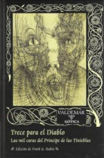 Trece para el Diablo. Las mil caras del Príncipe de las Tinieblas - José Rafael Hernández Arias, Guy de Maupassant, Alan Moore, Mauro Armiño, E. Hoffmann Price, Jonathan Carroll, Robertson Davies, C.M. Kornbluth, Gonzalo Quesada, Stephen Vincent Benét, Anatole France, Cleve Cartmill, José Luis Moreno Ruiz, Armanda Rodríguez Fierro, Gio