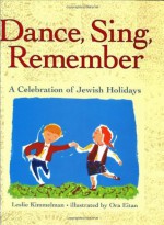 Dance, Sing, Remember: A Celebration of Jewish Holidays - Leslie Kimmelman, Ora Eitan