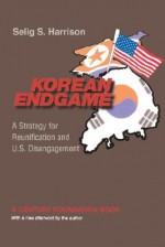 Korean Endgame: A Strategy for Reunification and U.S. Disengagement - Selig S. Harrison