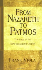 From Nazareth To Patmos: The Saga Of The New Testament Church - Frank Viola