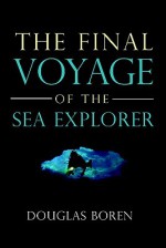 The Final Voyage Of The Sea Explorer - Douglas Boren