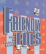 Friendly Foes: A Look at Political Parties - Elaine Landau