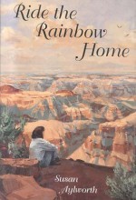 Ride the Rainbow Home - Susan Aylworth