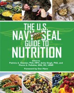 The U.S. Navy Seal Guide to Nutrition the U.S. Navy Seal Guide to Nutrition - Patricia A Deuster, Pierre A Pelletier, Anita Singh, Stew Smith, Don Mann