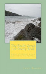 The Really Green Life Poetry Book: Made Entirely from Recycled Emotions - Jane Browne