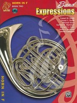 Band Expressions, Book Two Student Edition: Horn in F, Book & CD - Susan Smith, Michael Story, Robert Smith