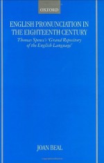 English Pronunciation in the Eighteenth Century: Thomas Spence's Grand Repository of the English Language - Joan C. Beal