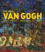 The Real Van Gogh: The Artist and His Letters - Nienke Bakker, Leo Jansen, Hans Luijten