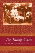 The Ruling Caste: Imperial Lives in the Victorian Raj - David Gilmour