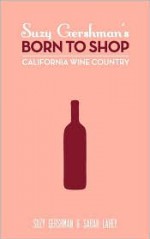 Born to Shop: California Wine Country - Suzy Gershman, Sarah Lahey