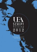 Uea Scriptwriting: Anthology 2012. Edited by Nathan Hamilton and Rachel Hore - Nathan Hamilton