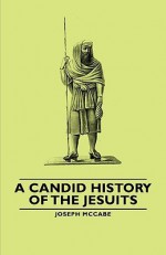 A Candid History of the Jesuits - Joseph McCabe