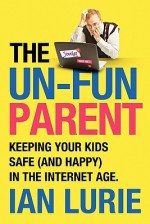 The Unfun Parent: Keeping Your Kids Safe Online - Ian Lurie