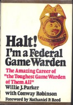 Halt! I'm a Federal Game Warden: The Amazing Career of "The Toughest Game Warden of Them All" - Willie J. Parker, Conway Robinson, Nathaniel P. Reed