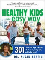 Healthy Kids The Easy Way: 301 Simple Tips To Get Your Kids Off The Couch, Eating Right And Feeling Great! - Susan S. Bartell